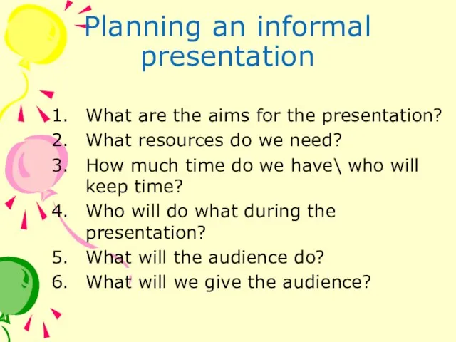 Planning an informal presentation What are the aims for the presentation?