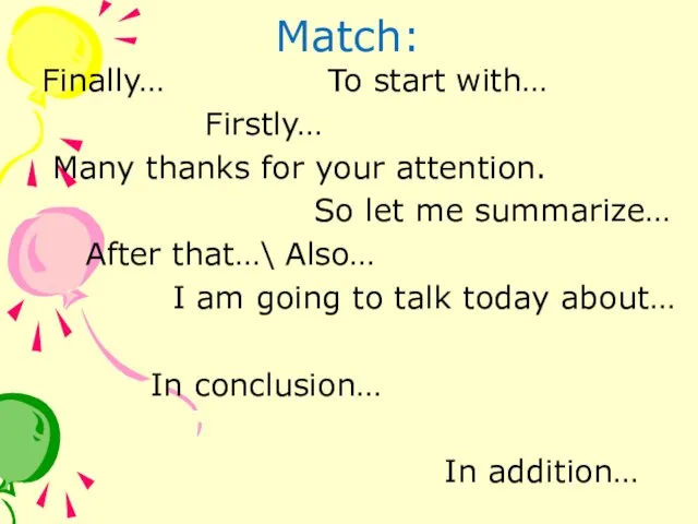Match: Finally… To start with… Firstly… Many thanks for your attention.