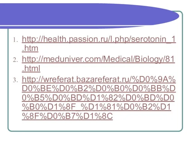 http://health.passion.ru/l.php/serotonin_1.htm http://meduniver.com/Medical/Biology/81.html http://wreferat.bazareferat.ru/%D0%9A%D0%BE%D0%B2%D0%B0%D0%BB%D0%B5%D0%BD%D1%82%D0%BD%D0%B0%D1%8F_%D1%81%D0%B2%D1%8F%D0%B7%D1%8C