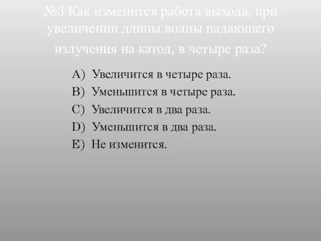 №3 Как изменится работа выхода, при увеличении длины волны падающего излучения