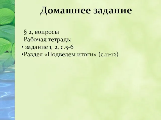 Домашнее задание § 2, вопросы Рабочая тетрадь: задание 1, 2, с.5-6 Раздел «Подведем итоги» (с.11-12)