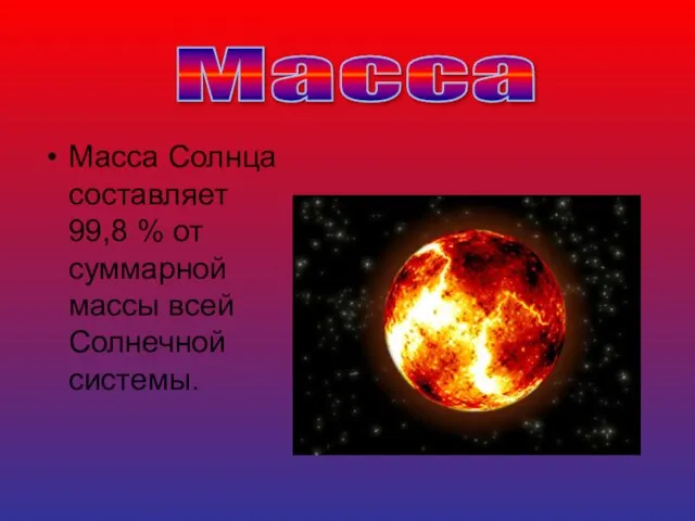 Масса Солнца составляет 99,8 % от суммарной массы всей Солнечной системы. Масса