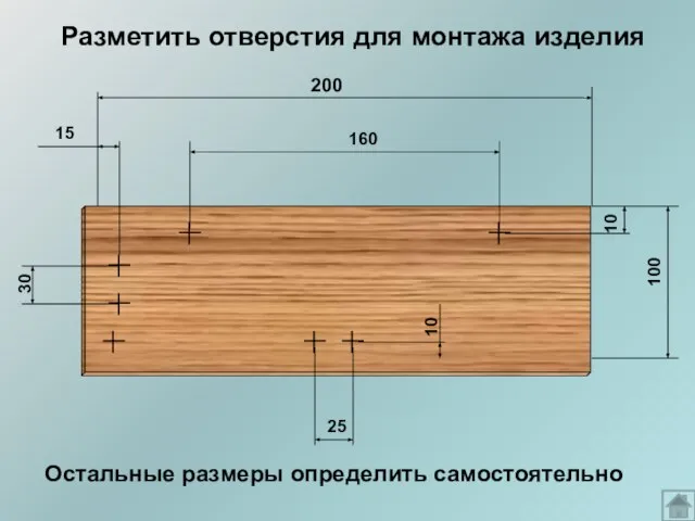 200 100 160 30 25 Остальные размеры определить самостоятельно Разметить отверстия