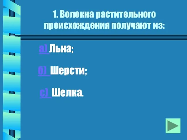 1. Волокна растительного происхождения получают из: а) Льна; б) Шерсти; с) Шелка.