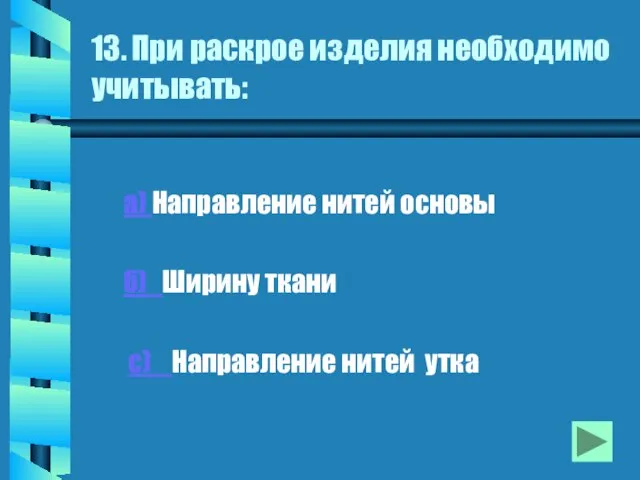 13. При раскрое изделия необходимо учитывать: а) Направление нитей основы б)