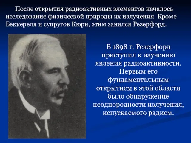 После открытия радиоактивных элементов началось исследование физической природы их излучения. Кроме