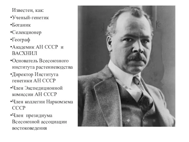 Известен, как: Ученый-генетик Ботаник Селекционер Географ Академик АН СССР и ВАСХНИЛ