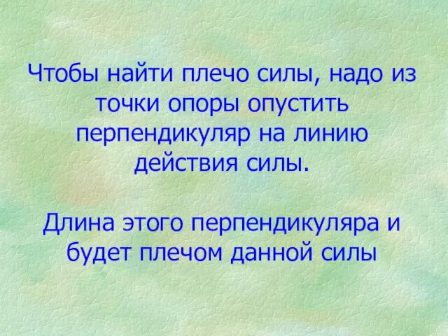 Чтобы найти плечо силы, надо из точки опоры опустить перпендикуляр на