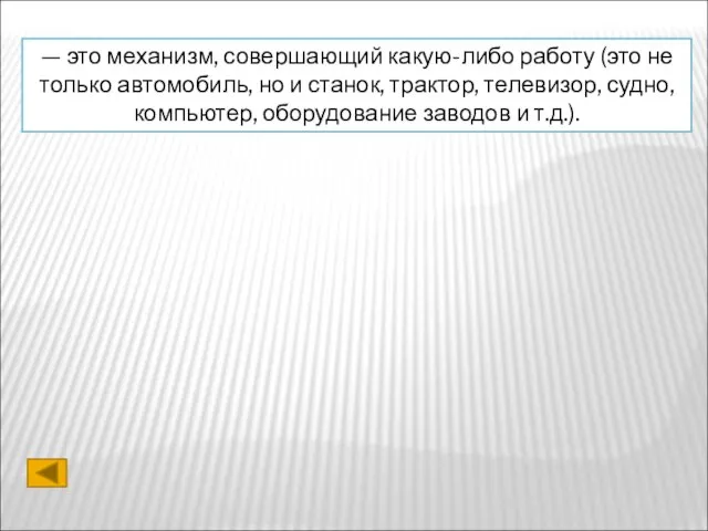 — это механизм, совершающий какую-либо работу (это не только автомобиль, но