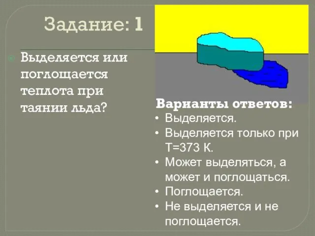 Задание: 1 Выделяется или поглощается теплота при таянии льда? Варианты ответов: