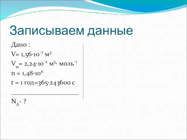 Записываем данные Дано : V= 1,56·10-7 м3 Vм= 2,24·10-2 м3· моль-1