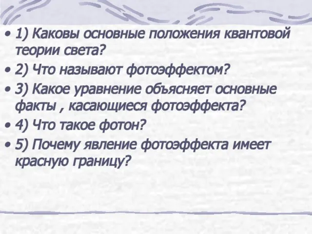 1) Каковы основные положения квантовой теории света? 2) Что называют фотоэффектом?