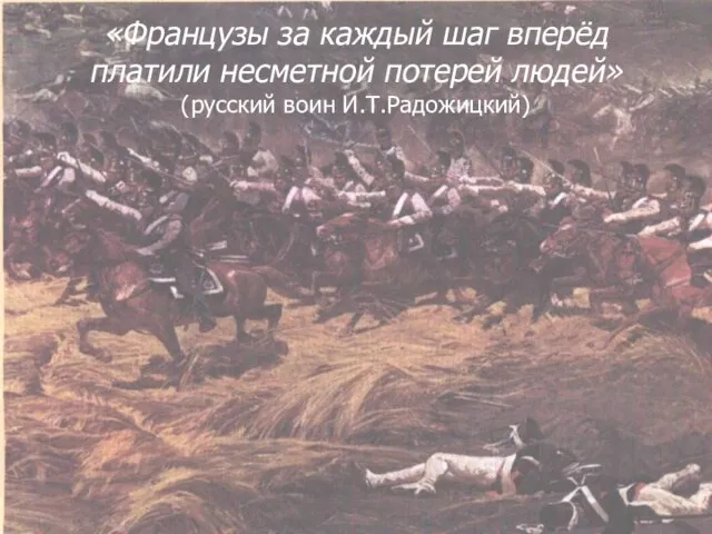 «Французы за каждый шаг вперёд платили несметной потерей людей» (русский воин И.Т.Радожицкий)