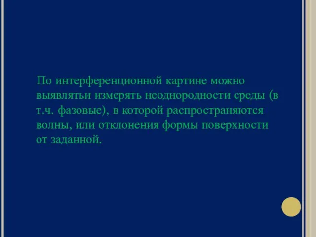 По интерференционной картине можно выявлятьи измерять неоднородности среды (в т.ч. фазовые),