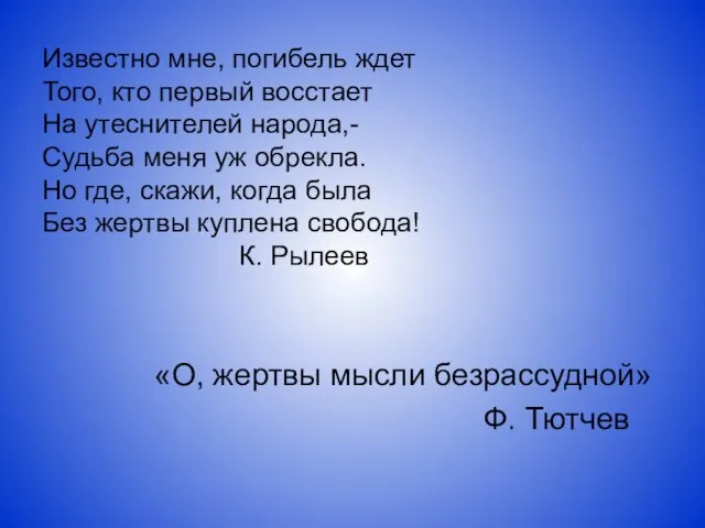 Известно мне, погибель ждет Того, кто первый восстает На утеснителей народа,-