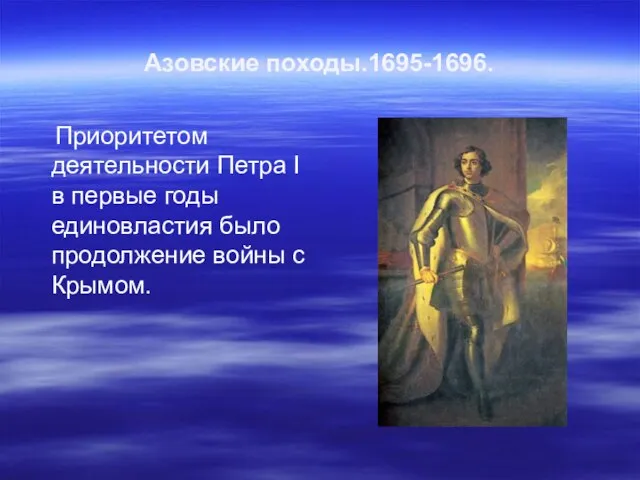 Азовские походы.1695-1696. Приоритетом деятельности Петра I в первые годы единовластия было продолжение войны с Крымом.