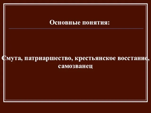 Основные понятия: Смута, патриаршество, крестьянское восстание, самозванец