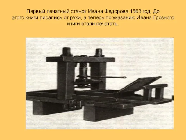 Первый печатный станок Ивана Федорова 1563 год. До этого книги писались