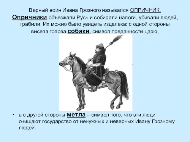 Верный воин Ивана Грозного назывался ОПРИЧНИК. Опричники объезжали Русь и собирали