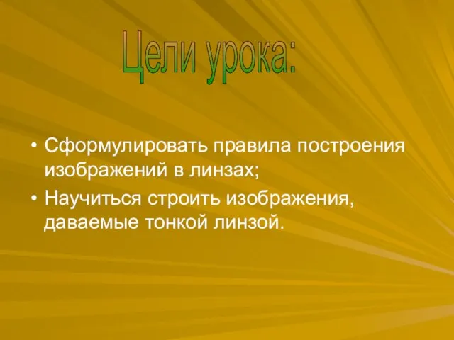 Сформулировать правила построения изображений в линзах; Научиться строить изображения, даваемые тонкой линзой. Цели урока: