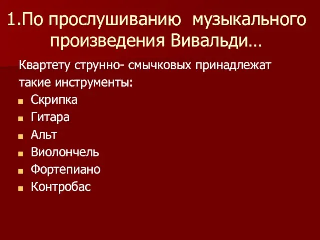 1.По прослушиванию музыкального произведения Вивальди… Квартету струнно- смычковых принадлежат такие инструменты: