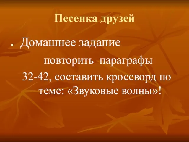 Песенка друзей Домашнее задание повторить параграфы 32-42, составить кроссворд по теме: «Звуковые волны»!