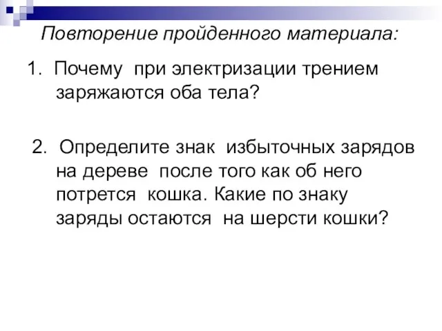 Повторение пройденного материала: 1. Почему при электризации трением заряжаются оба тела?