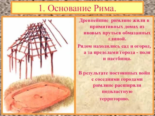 1. Основание Рима. Древнейшие римляне жили в примитивных домах из ивовых