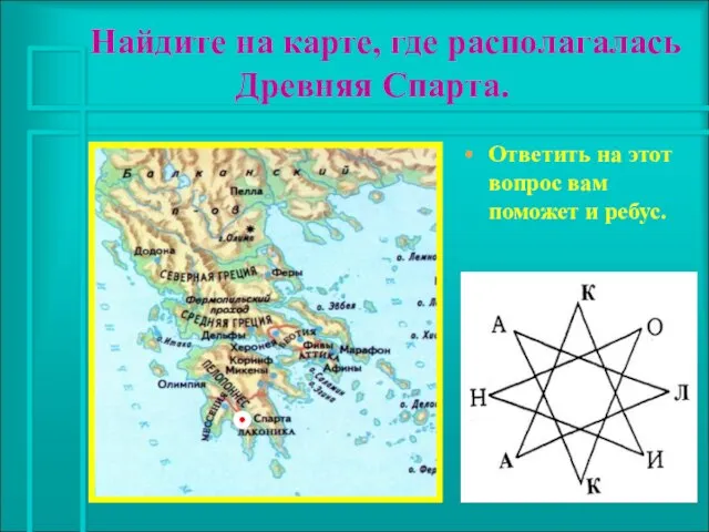 Найдите на карте, где располагалась Древняя Спарта. Ответить на этот вопрос вам поможет и ребус.