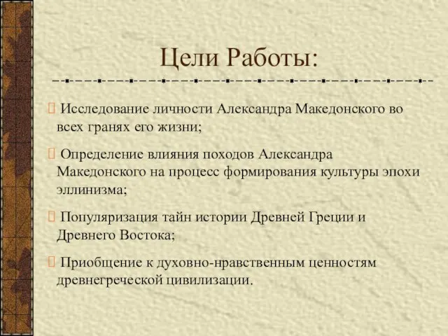 Цели Работы: Исследование личности Александра Македонского во всех гранях его жизни;