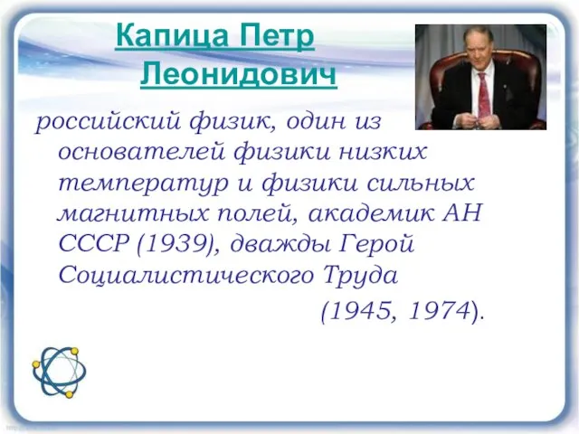 Капица Петр Леонидович российский физик, один из основателей физики низких температур