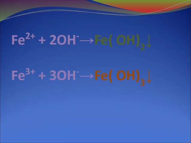 Fe2+ + 2OH-→Fe( OH)2↓ Fe3+ + 3OH-→Fe( OH)3↓