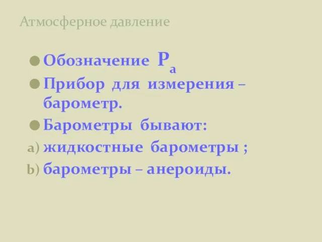 Атмосферное давление Обозначение Ра Прибор для измерения – барометр. Барометры бывают: