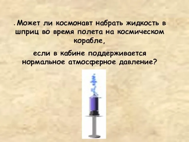 . Может ли космонавт набрать жидкость в шприц во время полета