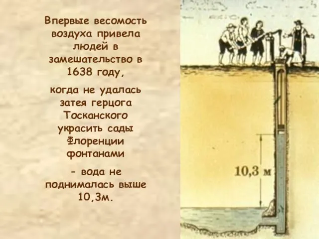 Впервые весомость воздуха привела людей в замешательство в 1638 году, когда