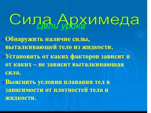 Сила Архимеда Обнаружить наличие силы,выталкивающей тело из жидкости. Установить от каких