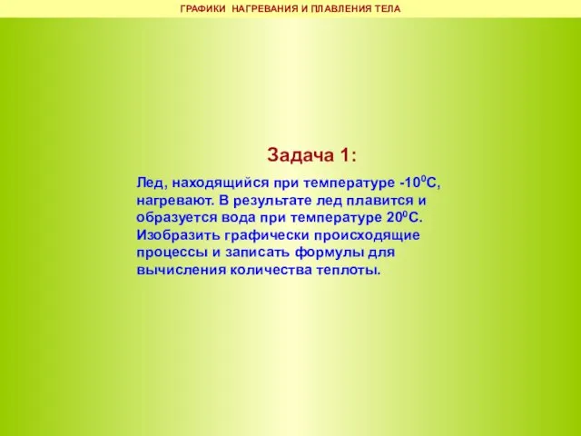 Задача 1: Лед, находящийся при температуре -100С, нагревают. В результате лед