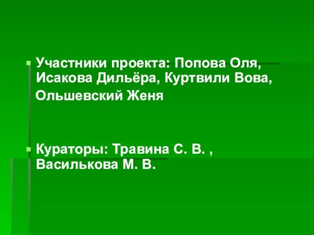 Участники проекта: Попова Оля, Исакова Дильёра, Куртвили Вова, Ольшевский Женя Кураторы: