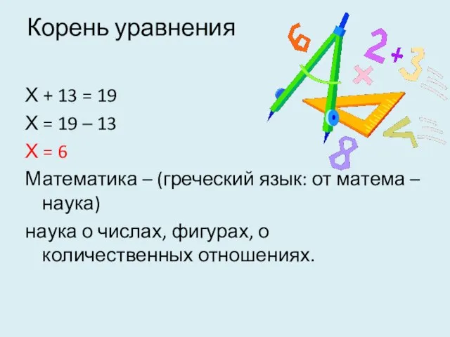 Корень уравнения Х + 13 = 19 Х = 19 –