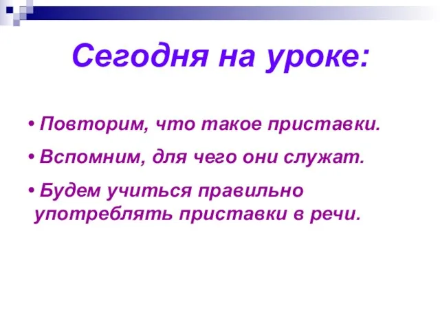 Сегодня на уроке: Повторим, что такое приставки. Вспомним, для чего они