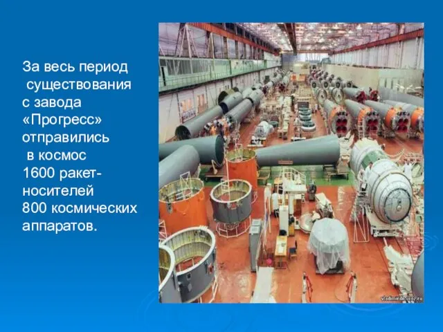 За весь период существования с завода «Прогресс» отправились в космос 1600 ракет-носителей 800 космических аппаратов.