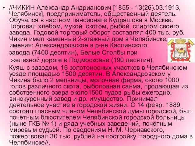 //ЧИКИН Александр Андрианович [1855 - 13(26).03.1913, Челябинск], предприниматель, общественный деятель. Обучался