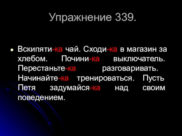 Упражнение 339. Вскипяти-ка чай. Сходи-ка в магазин за хлебом. Почини-ка выключатель.