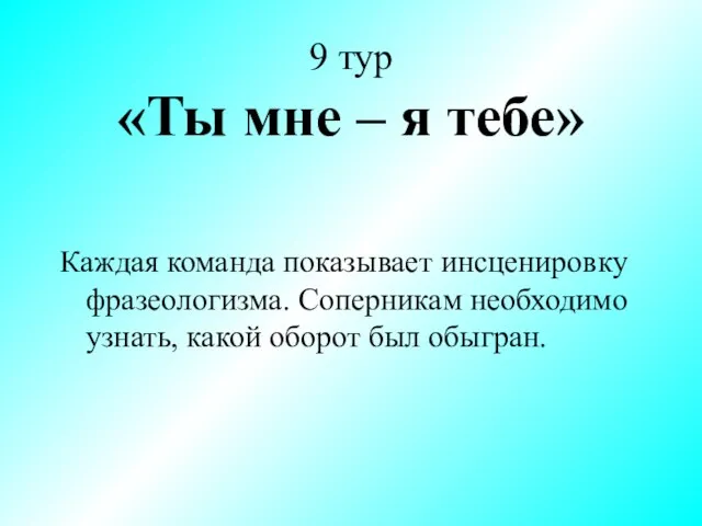 9 тур «Ты мне – я тебе» Каждая команда показывает инсценировку