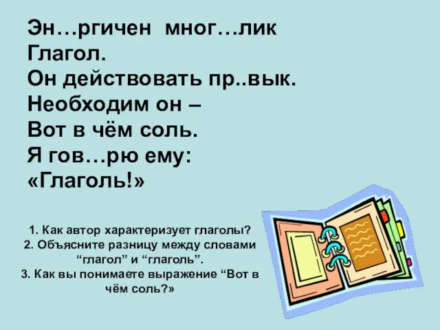 Эн…ргичен мног…лик Глагол. Он действовать пр..вык. Необходим он – Вот в