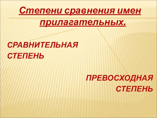 Степени сравнения имен прилагательных. СРАВНИТЕЛЬНАЯ СТЕПЕНЬ ПРЕВОСХОДНАЯ СТЕПЕНЬ