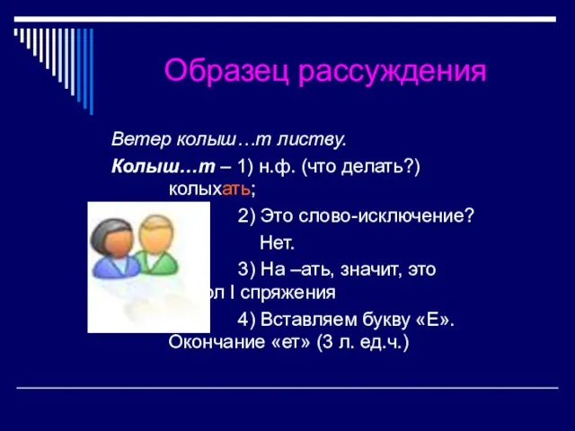 Образец рассуждения Ветер колыш…т листву. Колыш…т – 1) н.ф. (что делать?)