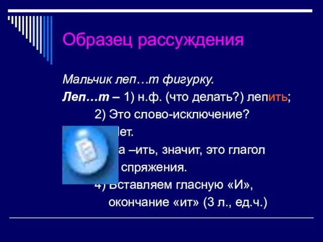 Образец рассуждения Мальчик леп…т фигурку. Леп…т – 1) н.ф. (что делать?)