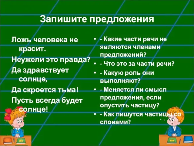 Запишите предложения Ложь человека не красит. Неужели это правда? Да здравствует