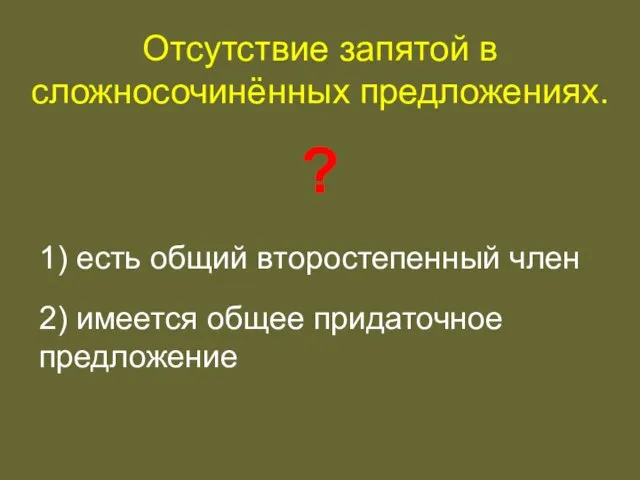 Отсутствие запятой в сложносочинённых предложениях. ? 1) есть общий второстепенный член 2) имеется общее придаточное предложение